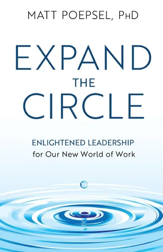 Expand the Circle Enlightened Leadership for Our New World of Work